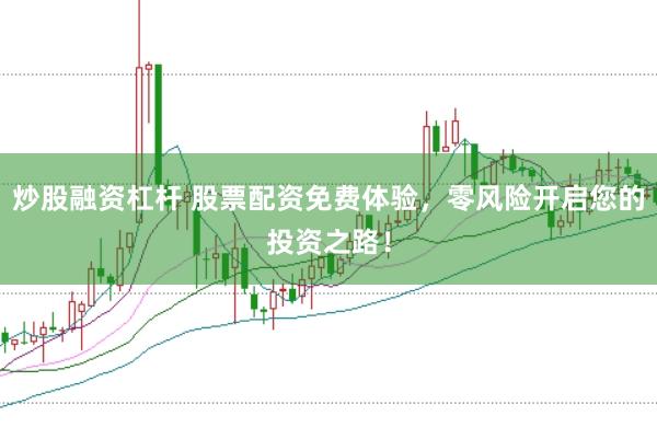 炒股融资杠杆 股票配资免费体验，零风险开启您的投资之路！