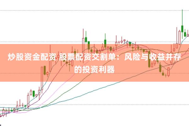 炒股资金配资 股票配资交割单：风险与收益并存的投资利器