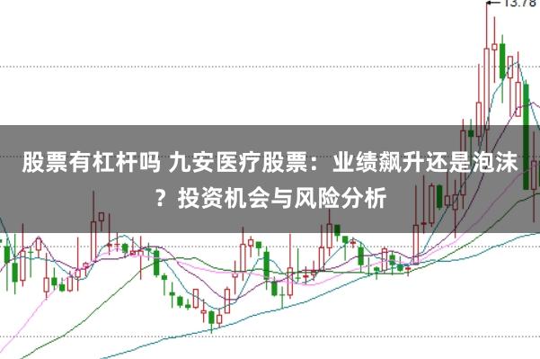 股票有杠杆吗 九安医疗股票：业绩飙升还是泡沫？投资机会与风险分析