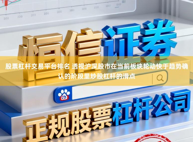 股票杠杆交易平台排名 透视沪深股市在当前板块轮动快于趋势确认的阶段里炒股杠杆的滑点