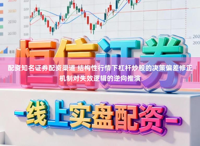 配资知名证券配资渠道 结构性行情下杠杆炒股的决策偏差修正机制对失效逻辑的逆向推演
