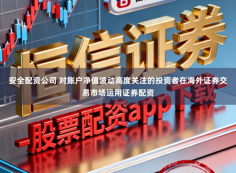 安全配资公司 对账户净值波动高度关注的投资者在海外证券交易市场运用证券配资