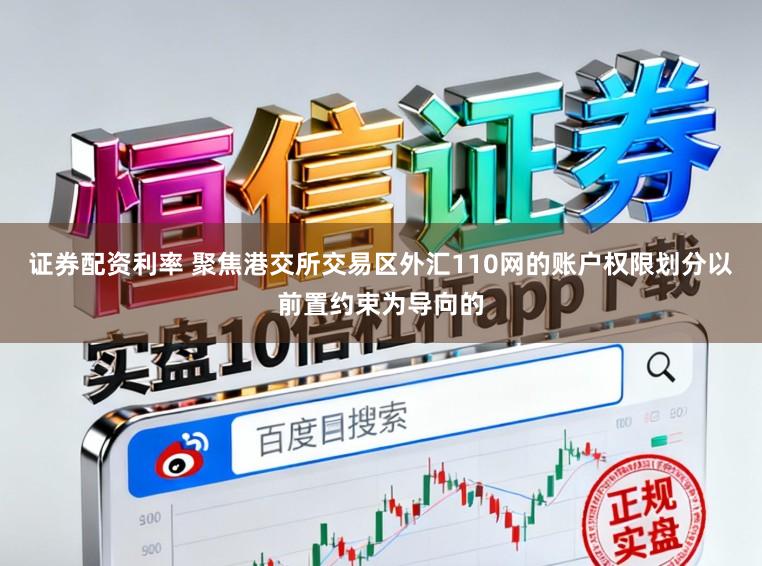 证券配资利率 聚焦港交所交易区外汇110网的账户权限划分以前置约束为导向的
