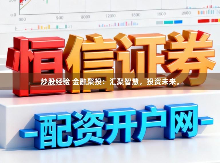 炒股经验 金融聚投：汇聚智慧，投资未来。