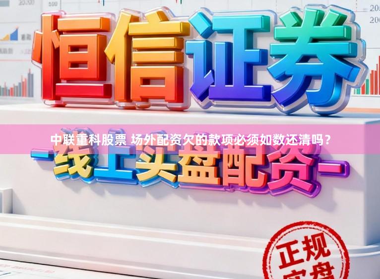 中联重科股票 场外配资欠的款项必须如数还清吗?