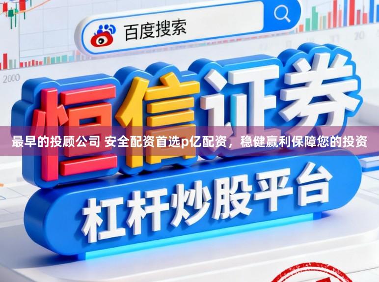 最早的投顾公司 安全配资首选p亿配资，稳健赢利保障您的投资
