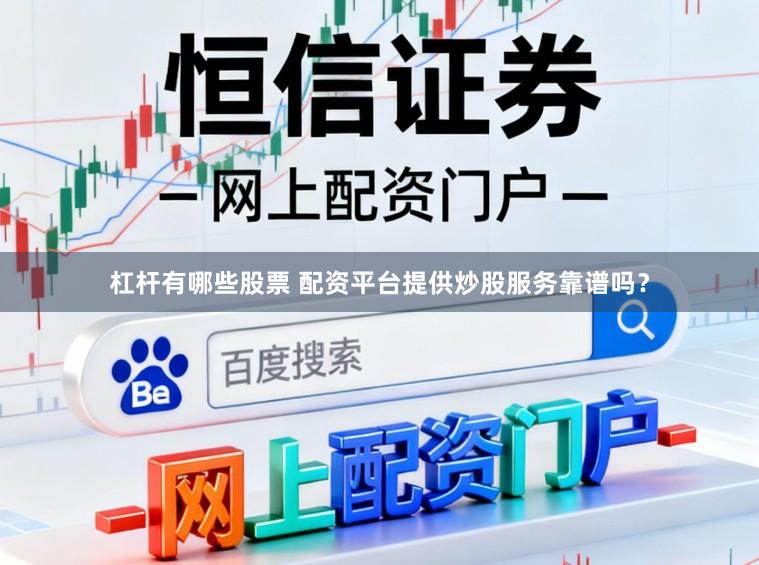 杠杆有哪些股票 配资平台提供炒股服务靠谱吗？