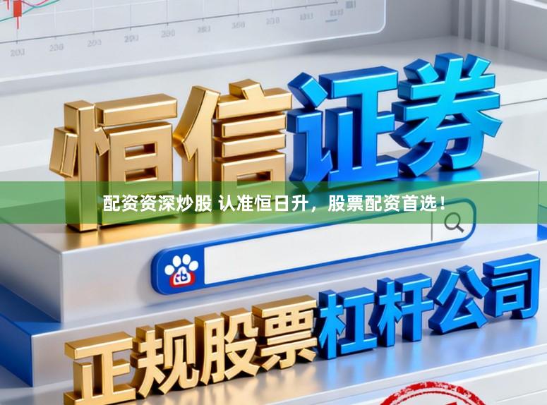 配资资深炒股 认准恒日升，股票配资首选！