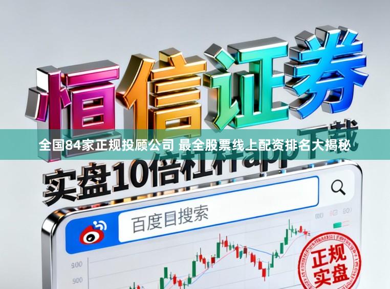 全国84家正规投顾公司 最全股票线上配资排名大揭秘