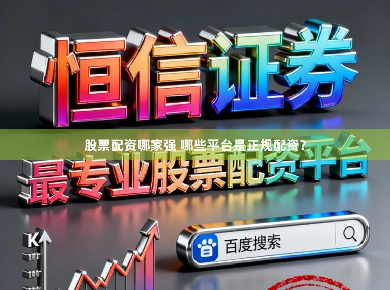 股票配资哪家强 哪些平台是正规配资？