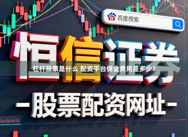 杠杆股票是什么 配资平台佣金费用是多少？