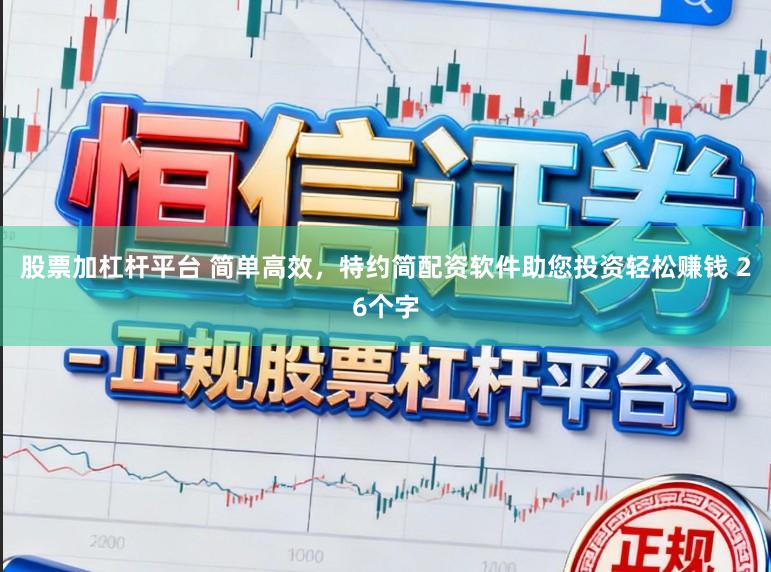 股票加杠杆平台 简单高效，特约简配资软件助您投资轻松赚钱 26个字