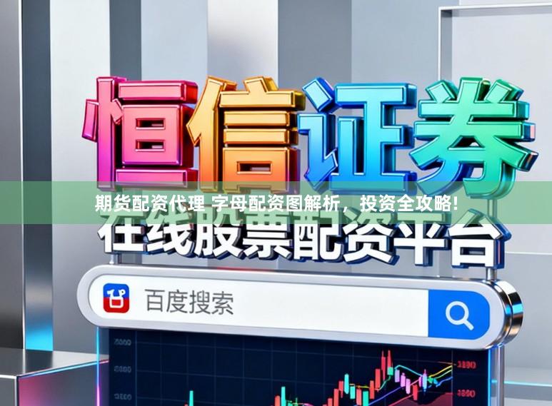 期货配资代理 字母配资图解析，投资全攻略!